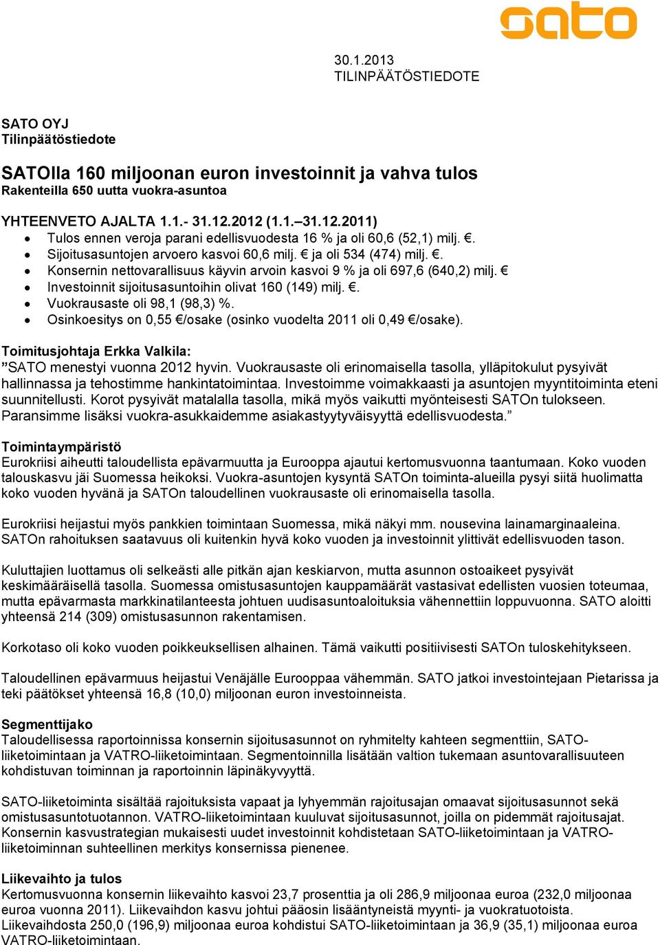 . Konsernin nettovarallisuus käyvin arvoin kasvoi 9 % ja oli 697,6 (640,2) milj. Investoinnit sijoitusasuntoihin olivat 160 (149) milj.. Vuokrausaste oli 98,1 (98,3) %.