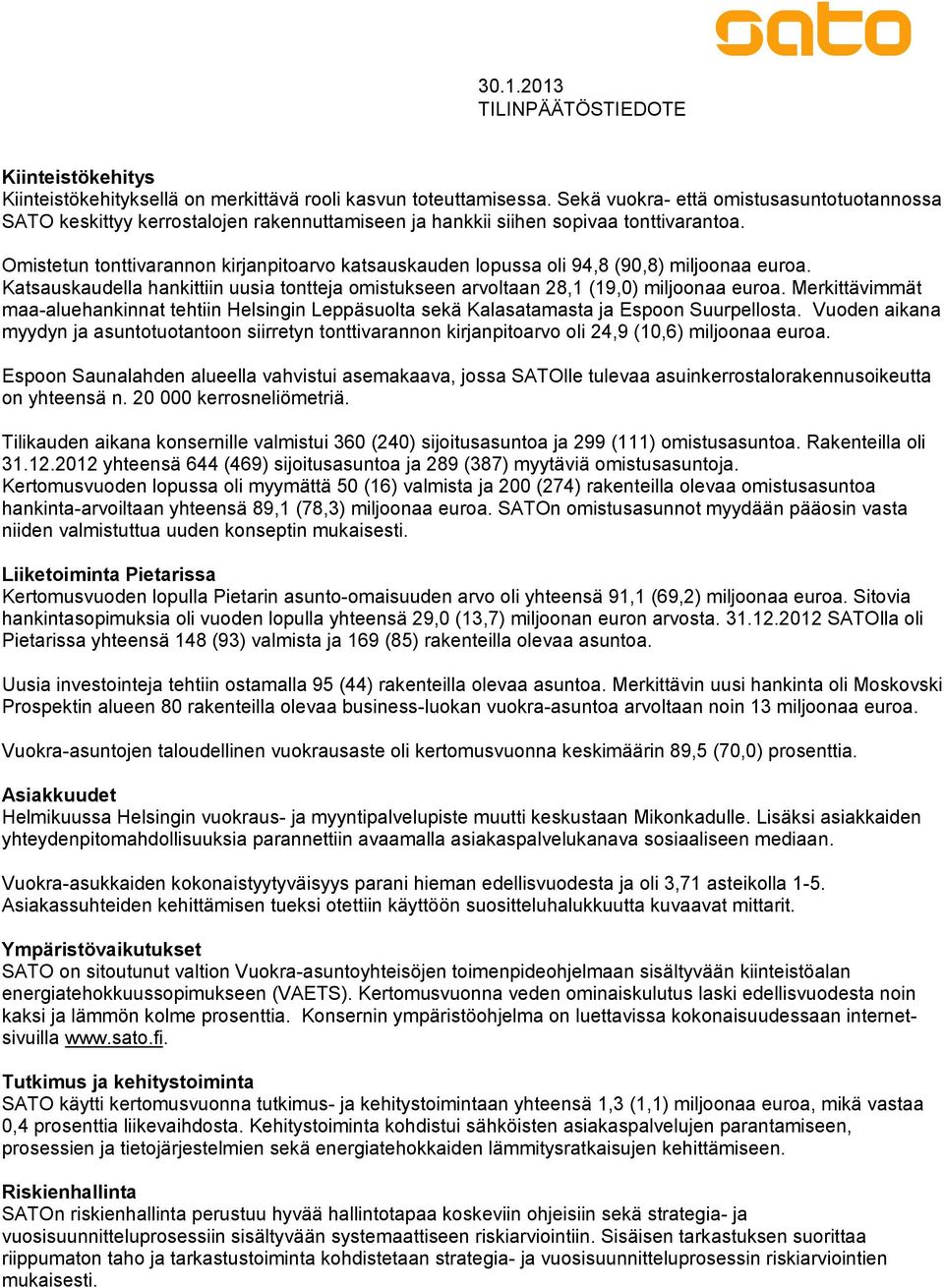 Omistetun tonttivarannon kirjanpitoarvo katsauskauden lopussa oli 94,8 (90,8) miljoonaa euroa. Katsauskaudella hankittiin uusia tontteja omistukseen arvoltaan 28,1 (19,0) miljoonaa euroa.