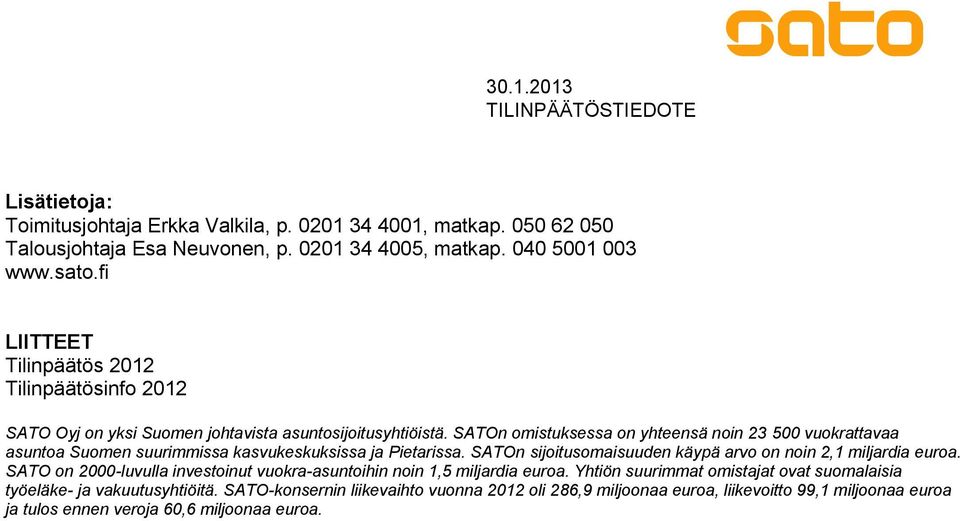 SATOn omistuksessa on yhteensä noin 23 500 vuokrattavaa asuntoa Suomen suurimmissa kasvukeskuksissa ja Pietarissa. SATOn sijoitusomaisuuden käypä arvo on noin 2,1 miljardia euroa.