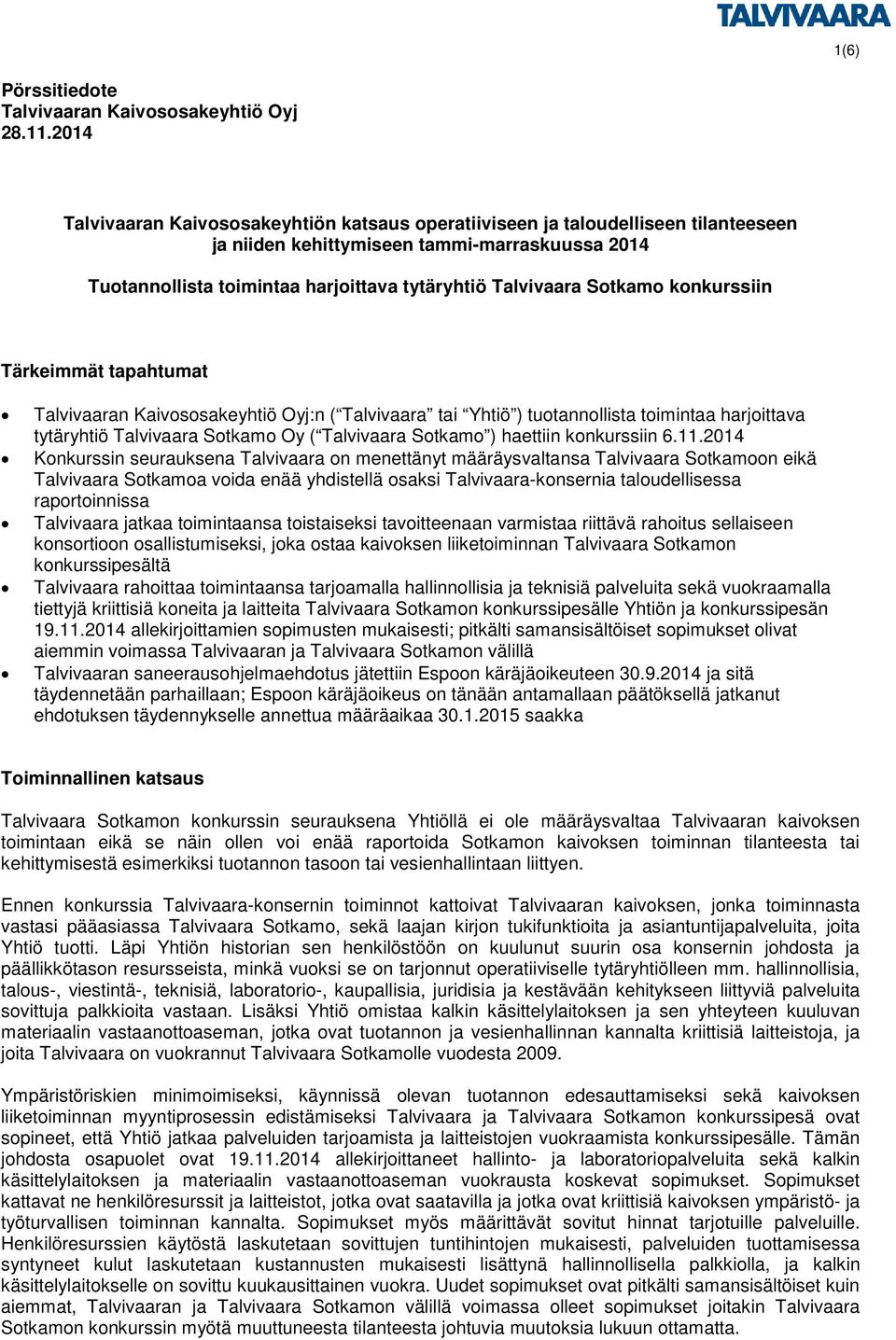 Sotkamo konkurssiin Tärkeimmät tapahtumat Talvivaaran Kaivososakeyhtiö Oyj:n ( Talvivaara tai Yhtiö ) tuotannollista toimintaa harjoittava tytäryhtiö Talvivaara Sotkamo Oy ( Talvivaara Sotkamo )