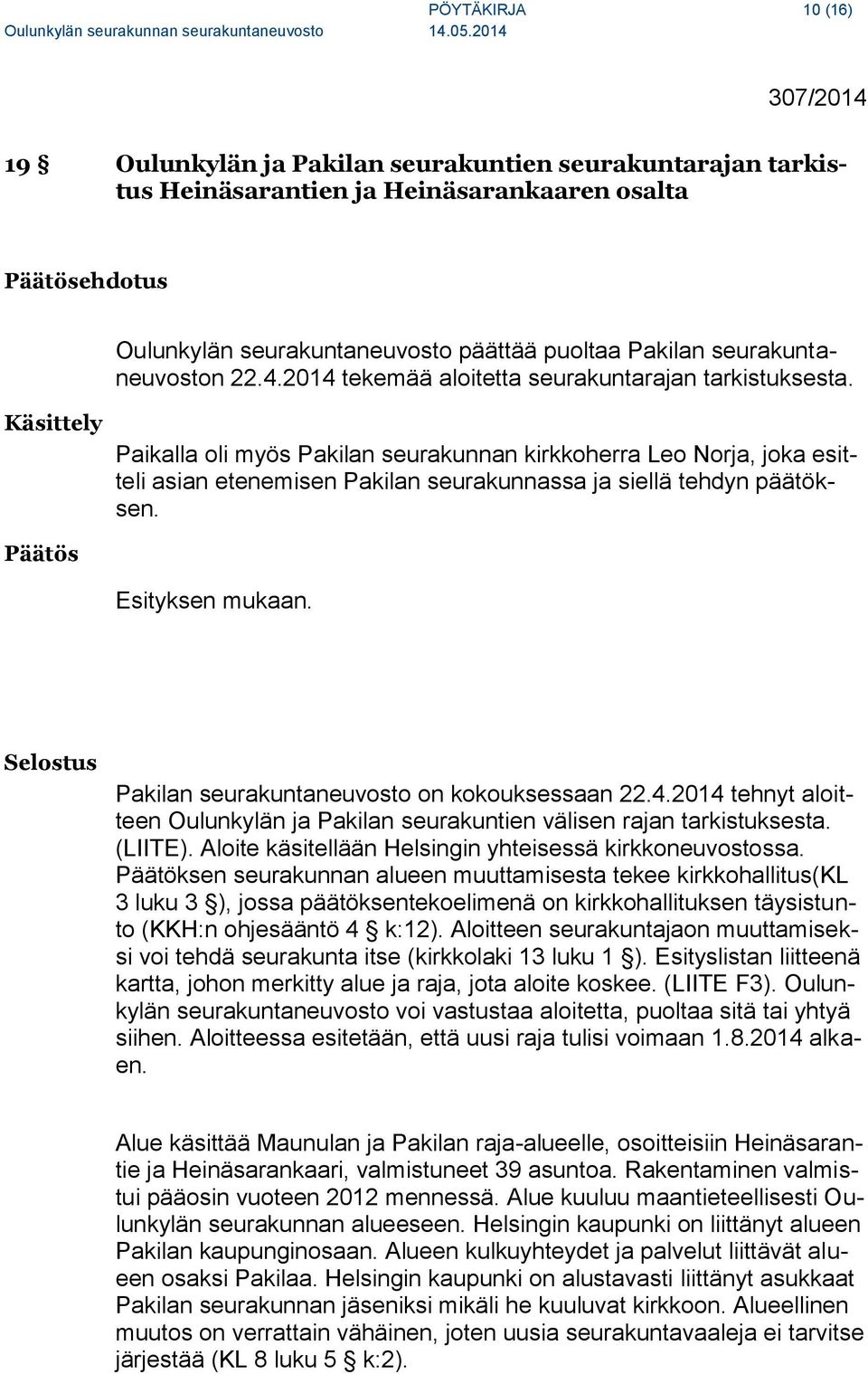 Käsittely Paikalla oli myös Pakilan seurakunnan kirkkoherra Leo Norja, joka esitteli asian etenemisen Pakilan seurakunnassa ja siellä tehdyn päätöksen. Päätös Esityksen mukaan.