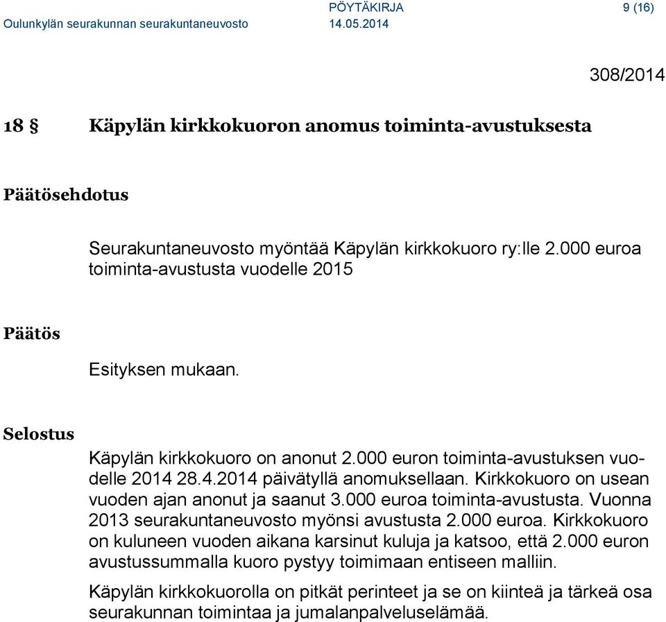 Kirkkokuoro on usean vuoden ajan anonut ja saanut 3.000 euroa toiminta-avustusta. Vuonna 2013 seurakuntaneuvosto myönsi avustusta 2.000 euroa. Kirkkokuoro on kuluneen vuoden aikana karsinut kuluja ja katsoo, että 2.