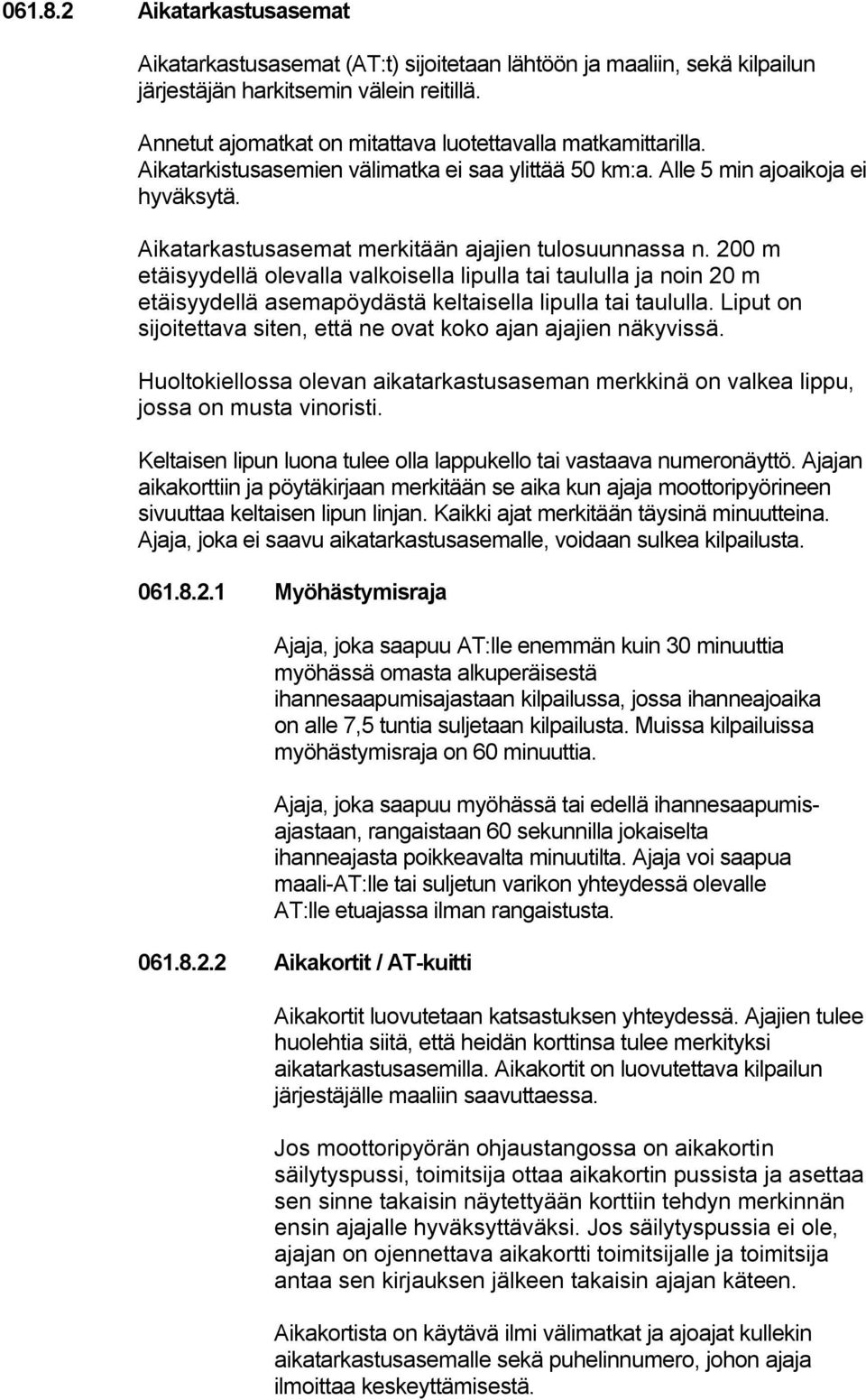 Aikatarkastusasemat merkitään ajajien tulosuunnassa n. 200 m etäisyydellä olevalla valkoisella lipulla tai taululla ja noin 20 m etäisyydellä asemapöydästä keltaisella lipulla tai taululla.