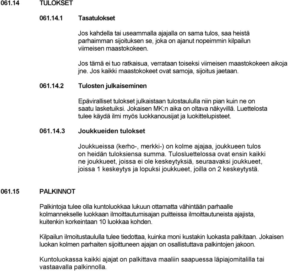 2 Tulosten julkaiseminen Epäviralliset tulokset julkaistaan tulostaululla niin pian kuin ne on saatu lasketuiksi. Jokaisen MK:n aika on oltava näkyvillä.