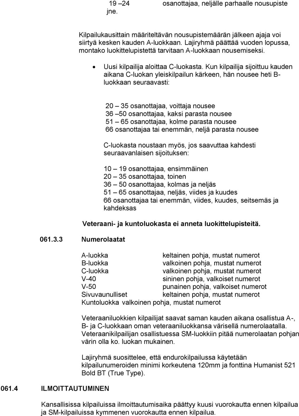 Kun kilpailija sijoittuu kauden aikana C-luokan yleiskilpailun kärkeen, hän nousee heti B- luokkaan seuraavasti: 20 35 osanottajaa, voittaja nousee 36 50 osanottajaa, kaksi parasta nousee 51 65