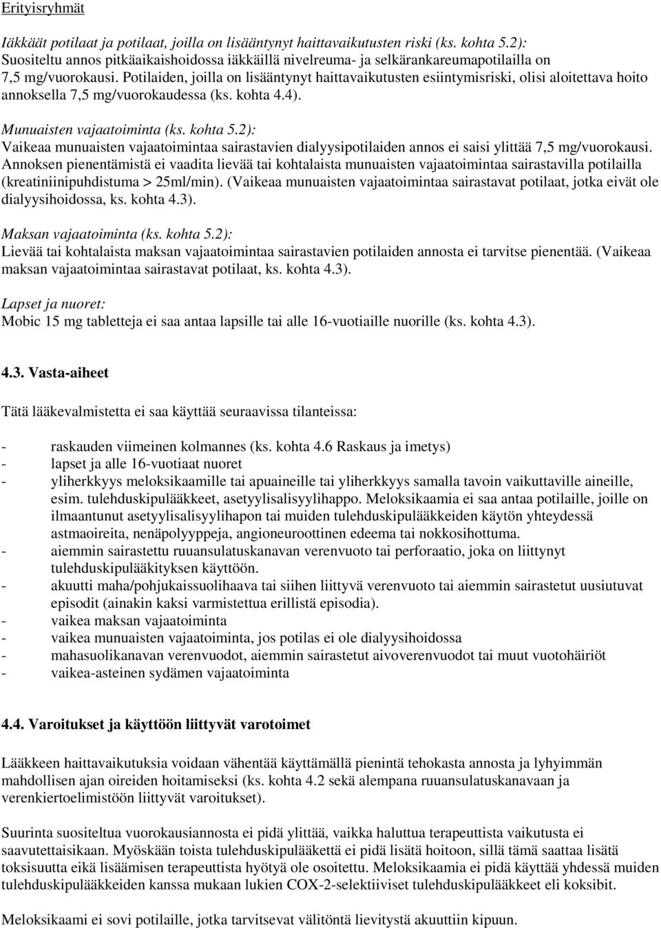 Potilaiden, joilla on lisääntynyt haittavaikutusten esiintymisriski, olisi aloitettava hoito annoksella 7,5 mg/vuorokaudessa (ks. kohta 4.4). Munuaisten vajaatoiminta (ks. kohta 5.