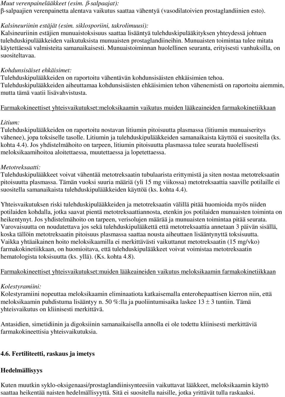 Munuaisten toimintaa tulee mitata käytettäessä valmisteita samanaikaisesti. Munuaistoiminnan huolellinen seuranta, erityisesti vanhuksilla, on suositeltavaa.