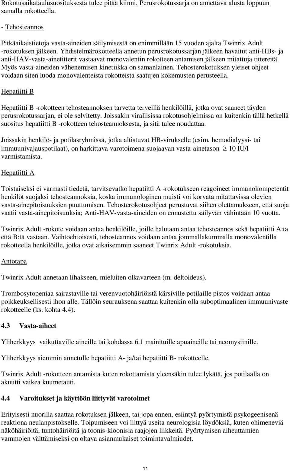 Yhdistelmärokotteella annetun perusrokotussarjan jälkeen havaitut anti-hbs- ja anti-hav-vasta-ainetitterit vastaavat monovalentin rokotteen antamisen jälkeen mitattuja tittereitä.