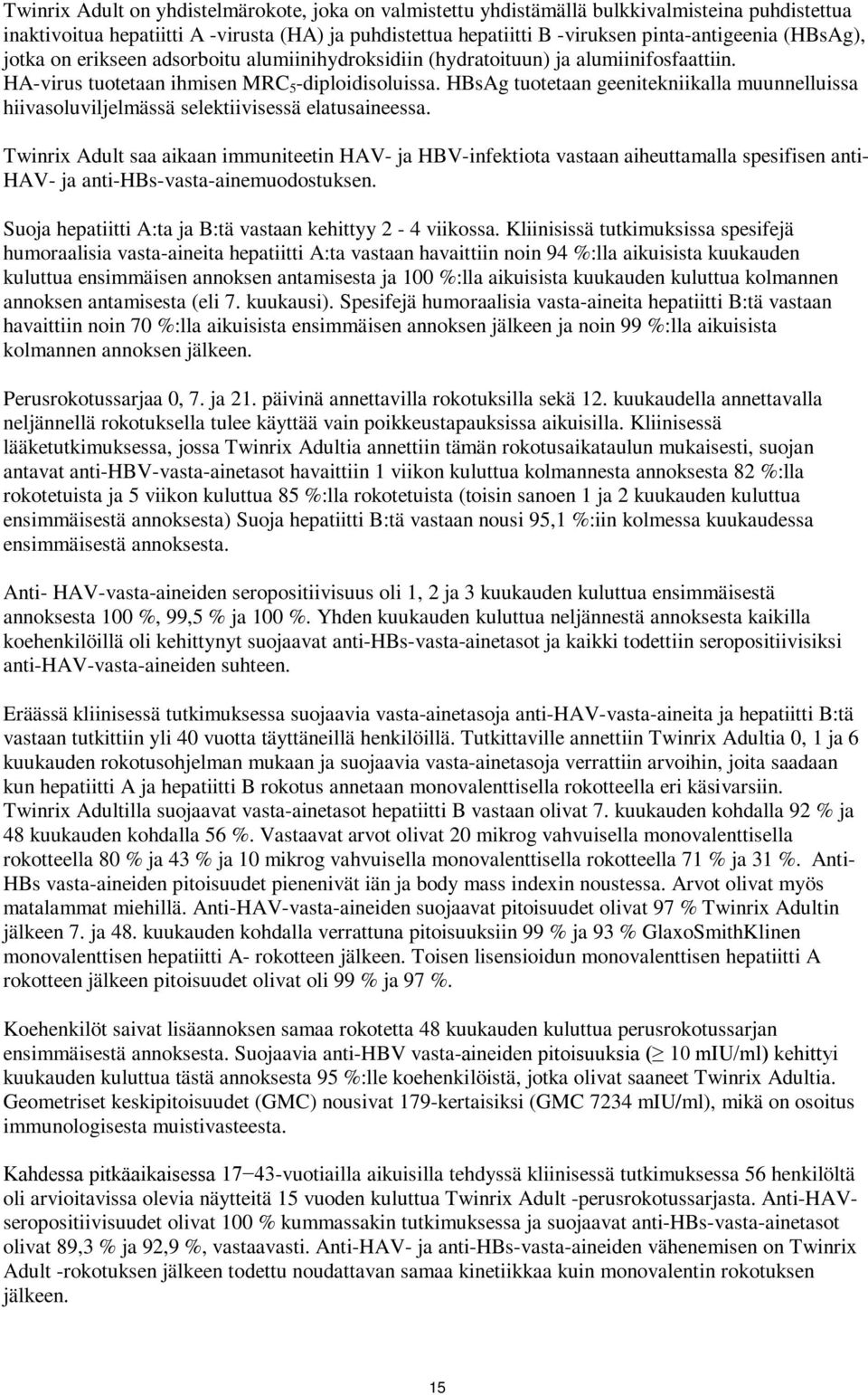 HBsAg tuotetaan geenitekniikalla muunnelluissa hiivasoluviljelmässä selektiivisessä elatusaineessa.