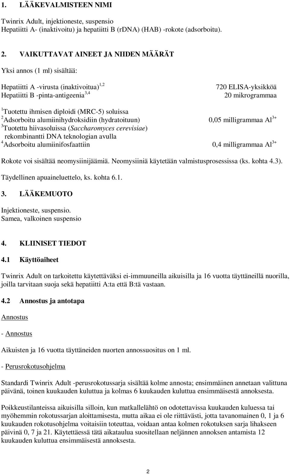 diploidi (MRC-5) soluissa 2 Adsorboitu alumiinihydroksidiin (hydratoituun) 0,05 milligrammaa Al 3+ 3 Tuotettu hiivasoluissa (Saccharomyces cerevisiae) rekombinantti DNA teknologian avulla 4