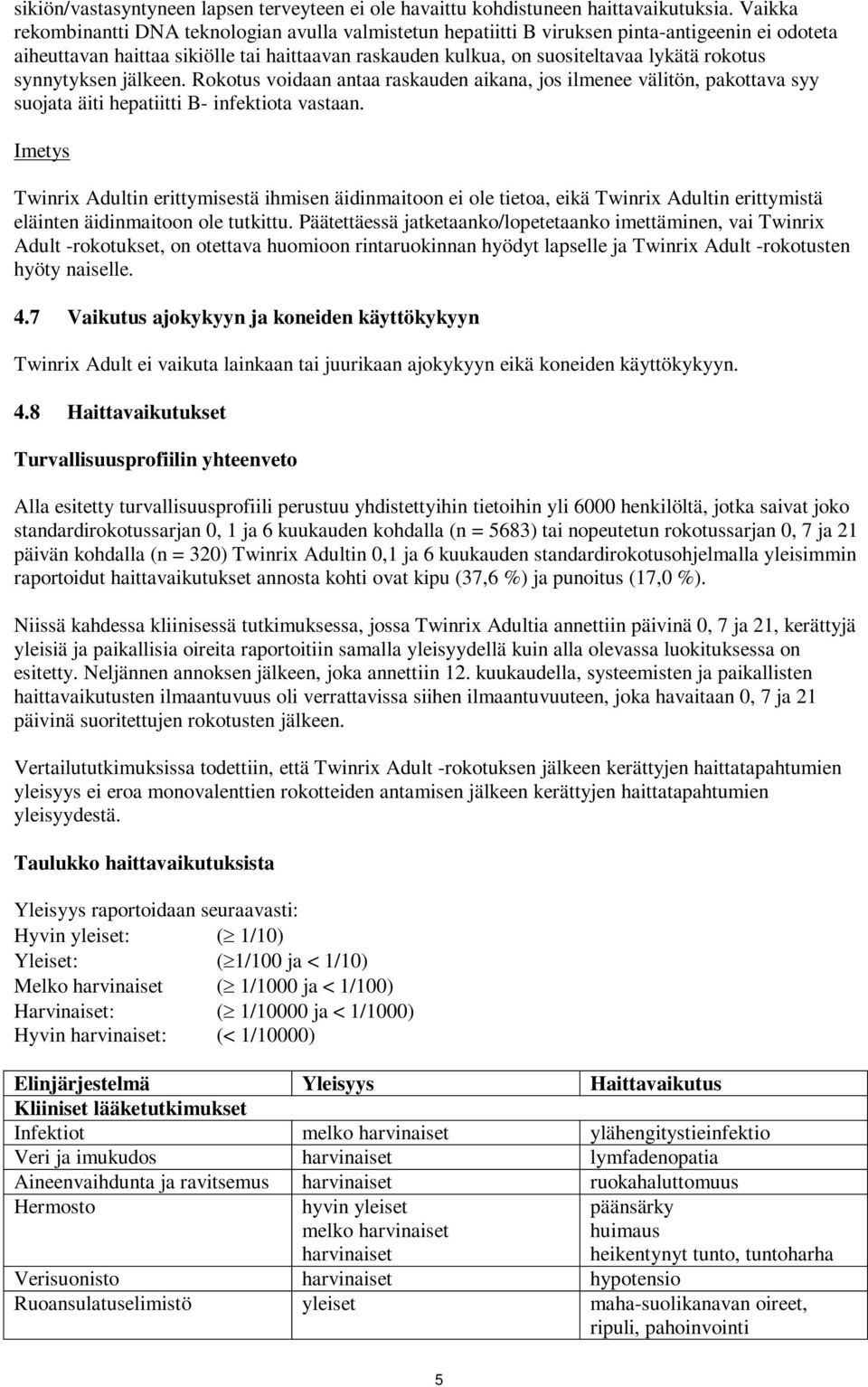 synnytyksen jälkeen. Rokotus voidaan antaa raskauden aikana, jos ilmenee välitön, pakottava syy suojata äiti hepatiitti B- infektiota vastaan.