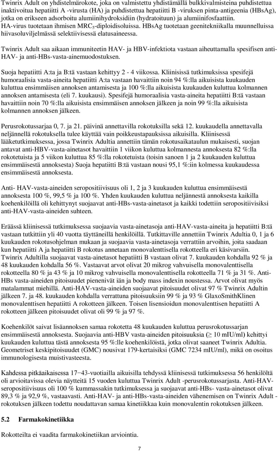 HBsAg tuotetaan geenitekniikalla muunnelluissa hiivasoluviljelmässä selektiivisessä elatusaineessa.