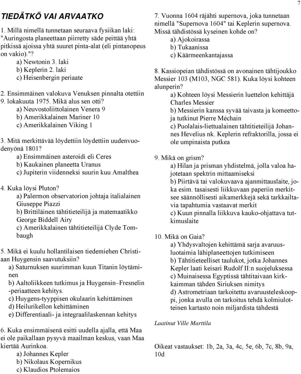 a) Neuvostoliittolainen Venera 9 b) Amerikkalainen Mariner 10 c) Amerikkalainen Viking 1 3. Mitä merkittävää löydettiin löydettiin uudenvuodenyönä 1801?