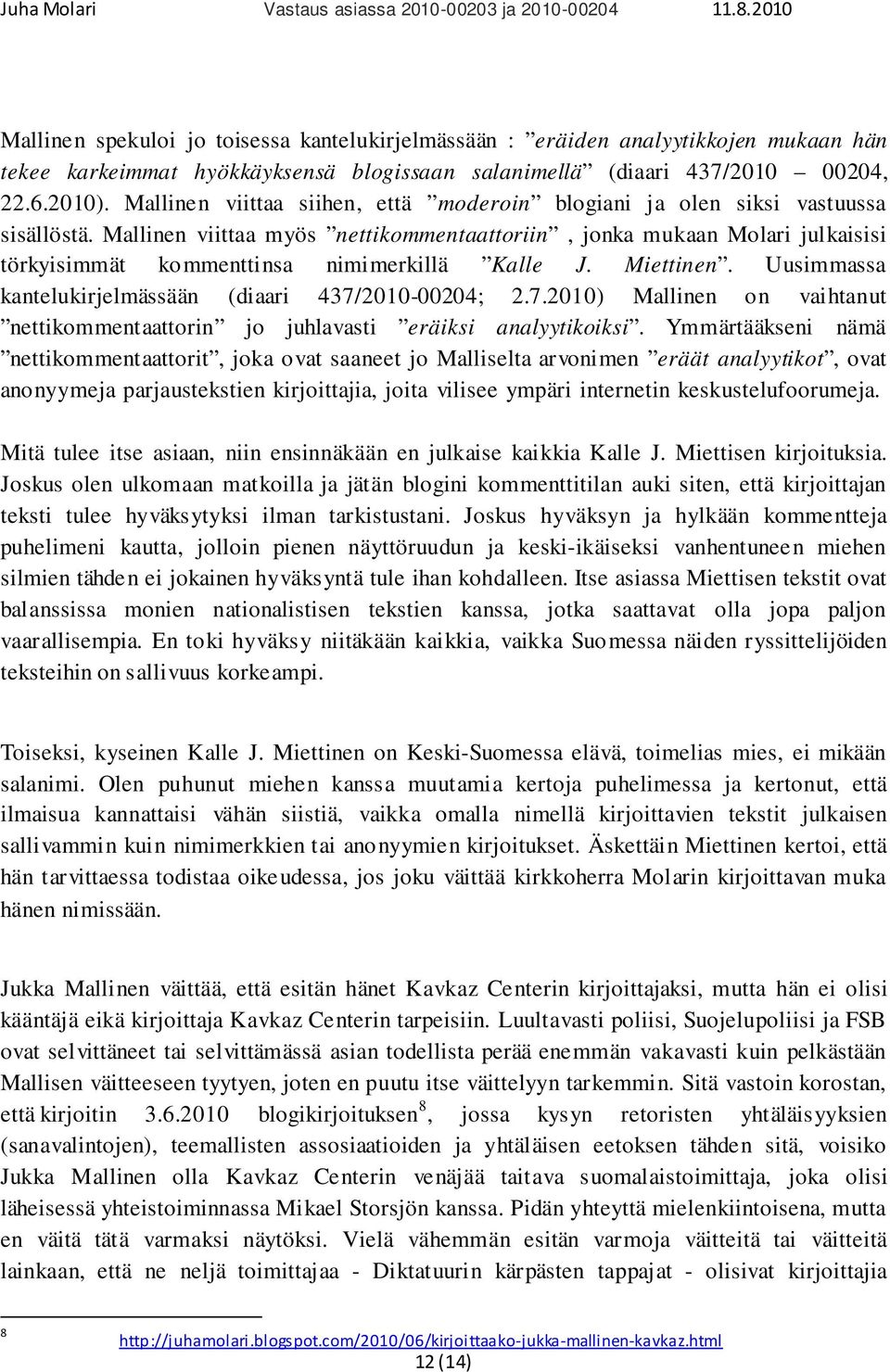 Mallinen viittaa myös nettikommentaattoriin, jonka mukaan Molari julkaisisi törkyisimmät kommenttinsa nimimerkillä Kalle J. Miettinen. Uusimmassa kantelukirjelmässään (diaari 437/