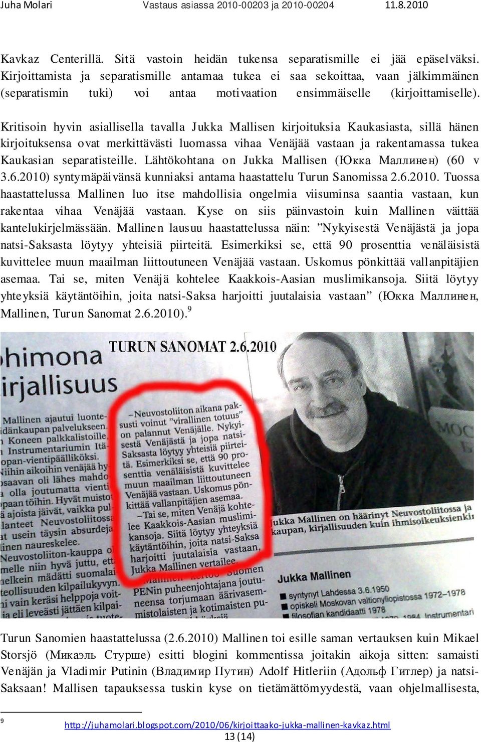 Kritisoin hyvin asiallisella tavalla Jukka Mallisen kirjoituksia Kaukasiasta, sillä hänen kirjoituksensa ovat merkittävästi luomassa vihaa Venäjää vastaan ja rakentamassa tukea Kaukasian