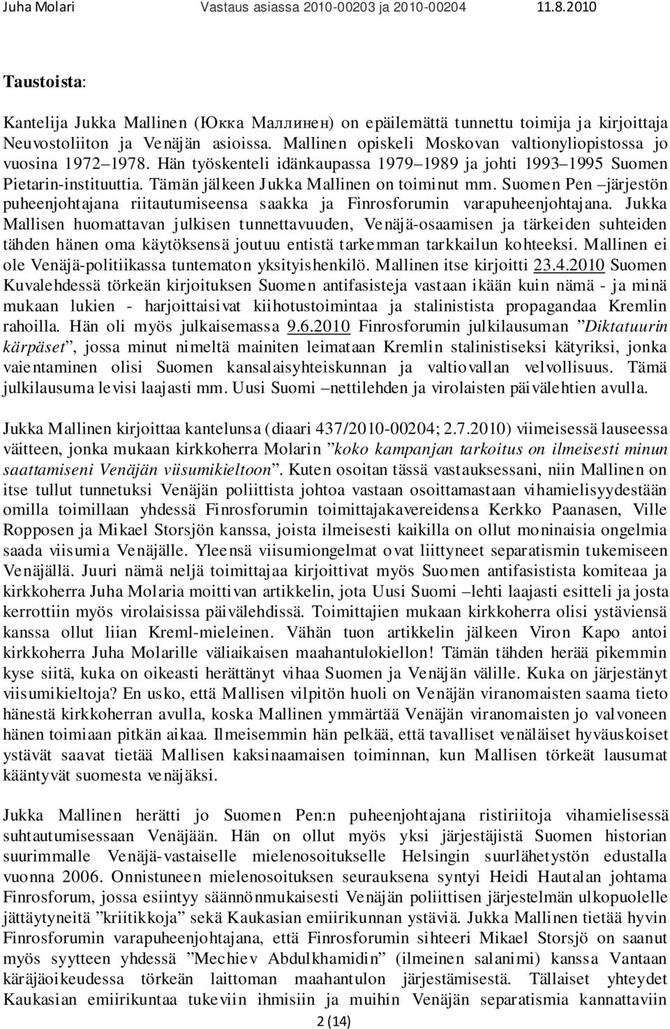 Tämän jälkeen Jukka Mallinen on toiminut mm. Suomen Pen järjestön puheenjohtajana riitautumiseensa saakka ja Finrosforumin varapuheenjohtajana.