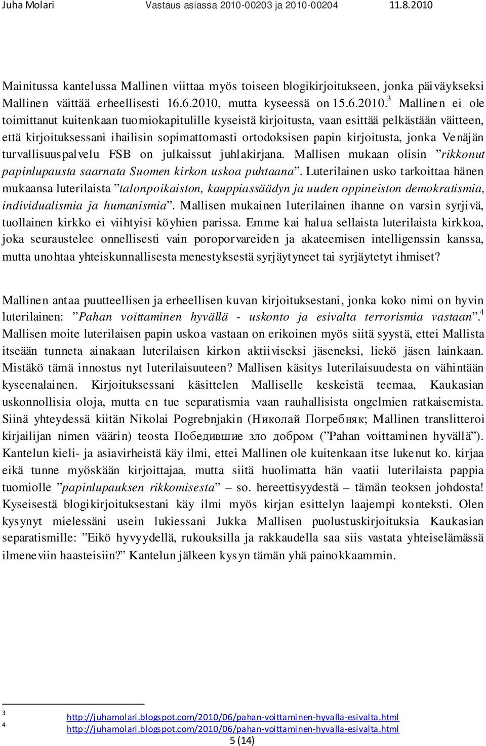 3 Mallinen ei ole toimittanut kuitenkaan tuomiokapitulille kyseistä kirjoitusta, vaan esittää pelkästään väitteen, että kirjoituksessani ihailisin sopimattomasti ortodoksisen papin kirjoitusta, jonka