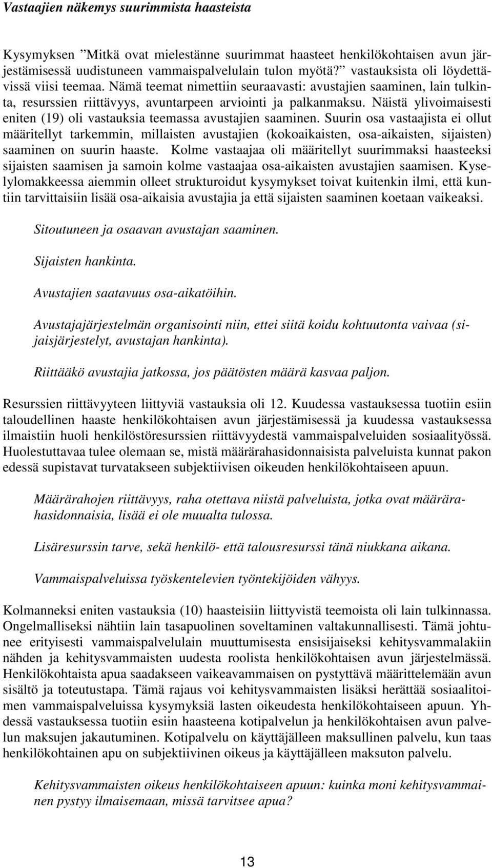 Näistä ylivoimaisesti eniten (19) oli vastauksia teemassa avustajien saaminen.