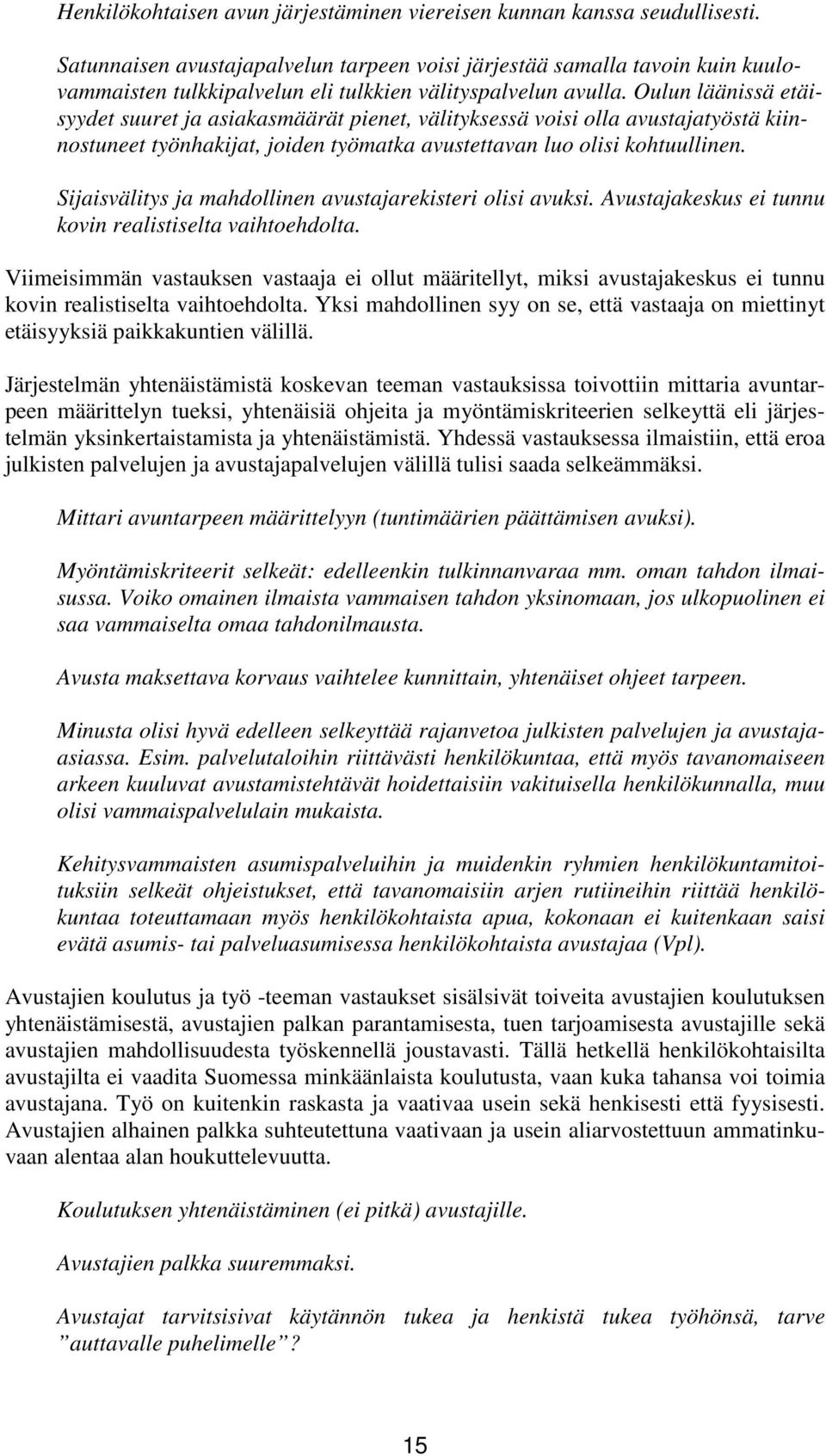 Oulun läänissä etäisyydet suuret ja asiakasmäärät pienet, välityksessä voisi olla avustajatyöstä kiinnostuneet työnhakijat, joiden työmatka avustettavan luo olisi kohtuullinen.