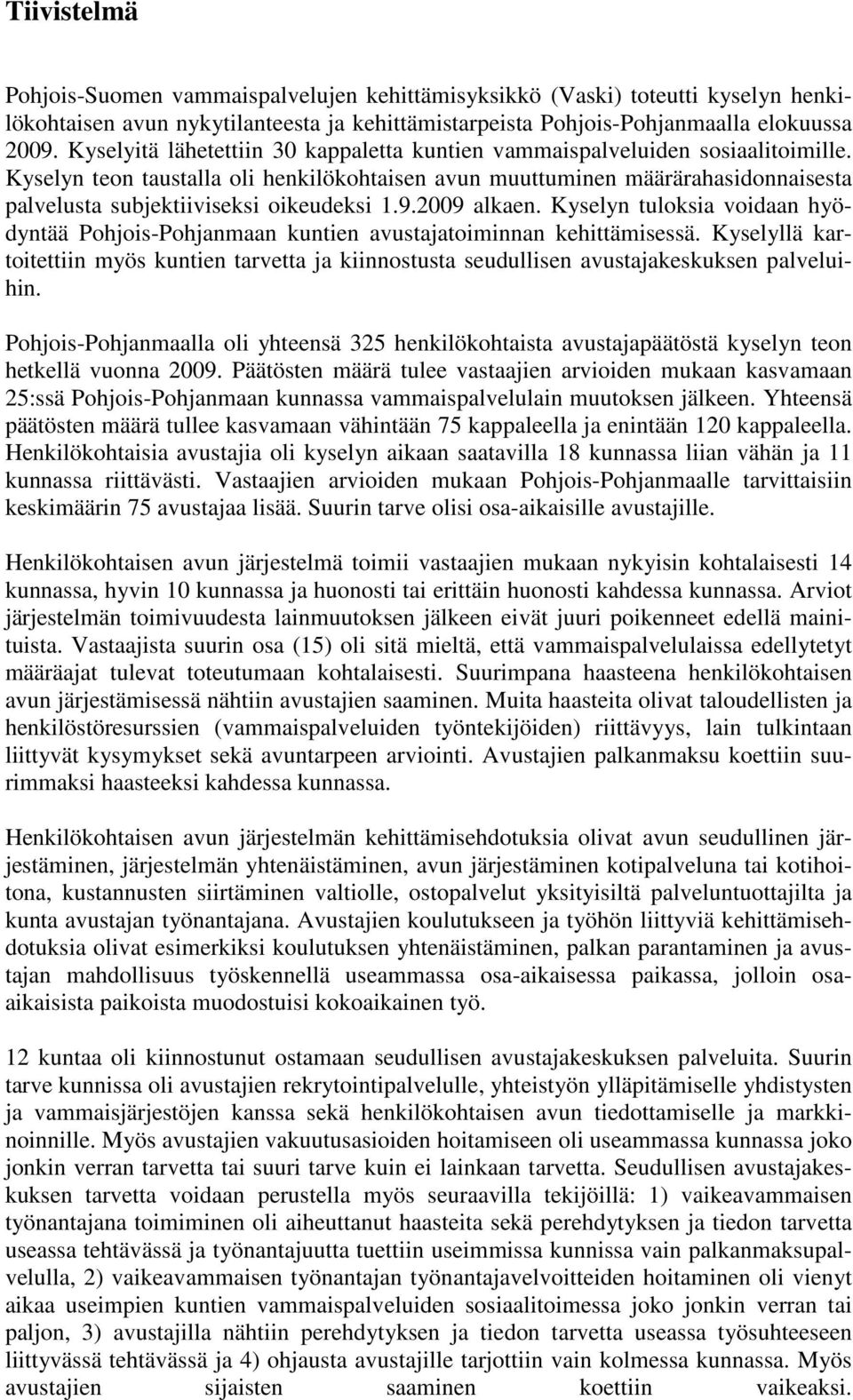 Kyselyn teon taustalla oli henkilökohtaisen avun muuttuminen määrärahasidonnaisesta palvelusta subjektiiviseksi oikeudeksi 1.9.2009 alkaen.