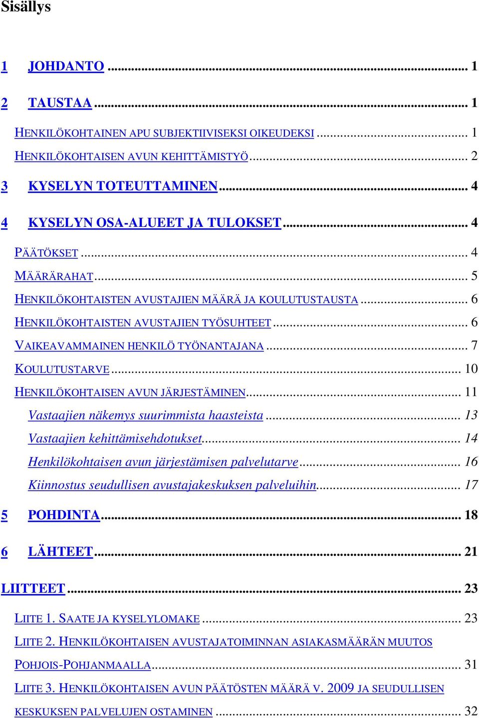 .. 10 HENKILÖKOHTAISEN AVUN JÄRJESTÄMINEN... 11 Vastaajien näkemys suurimmista haasteista... 13 Vastaajien kehittämisehdotukset... 14 Henkilökohtaisen avun järjestämisen palvelutarve.