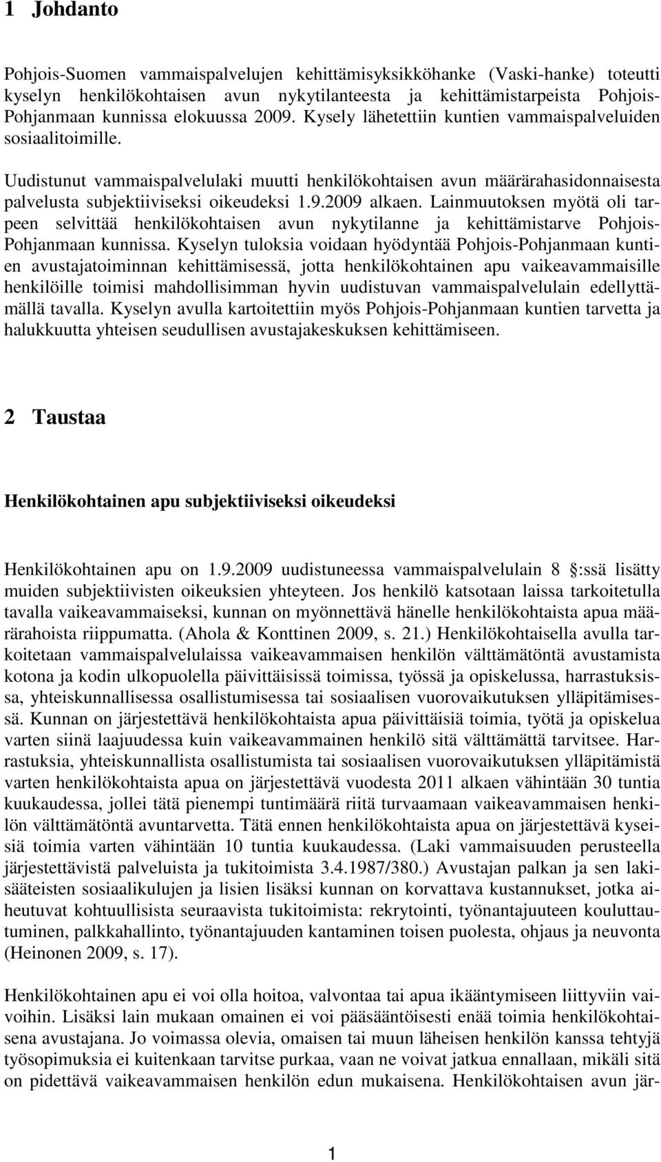 Lainmuutoksen myötä oli tarpeen selvittää henkilökohtaisen avun nykytilanne ja kehittämistarve Pohjois- Pohjanmaan kunnissa.