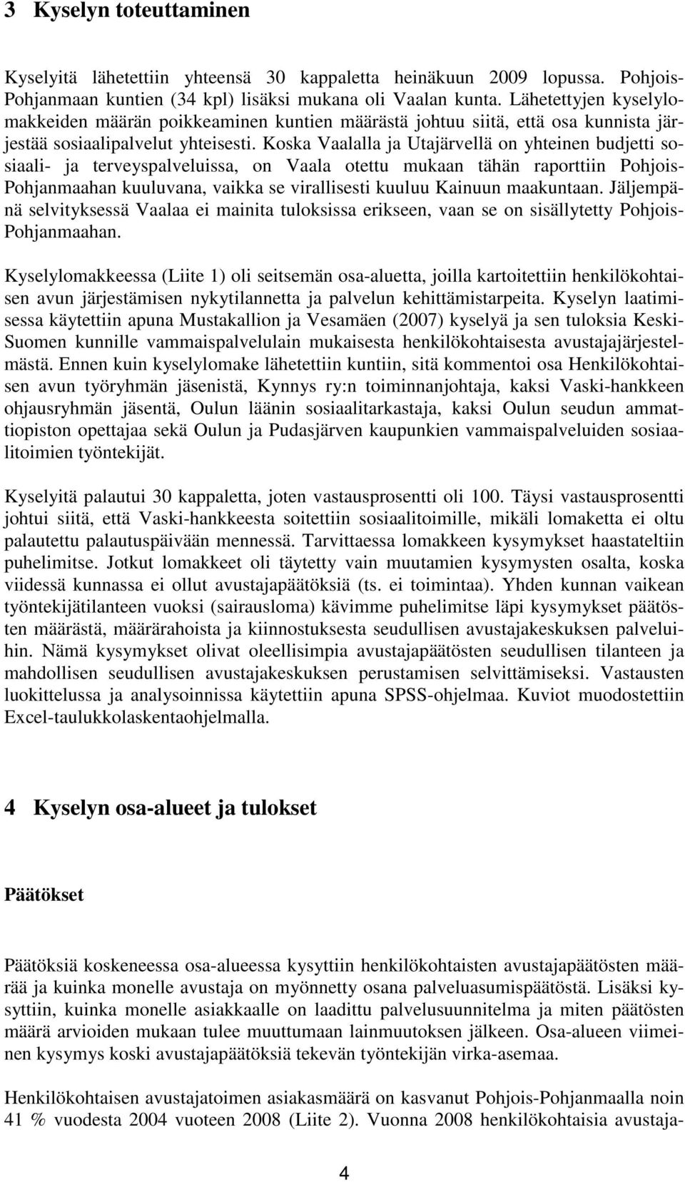 Koska Vaalalla ja Utajärvellä on yhteinen budjetti sosiaali- ja terveyspalveluissa, on Vaala otettu mukaan tähän raporttiin Pohjois- Pohjanmaahan kuuluvana, vaikka se virallisesti kuuluu Kainuun