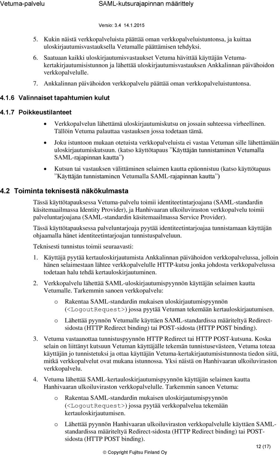 Ankkalinnan päivähidn verkkpalvelu päättää man verkkpalveluistuntnsa. 4.1.6 Valinnaiset tapahtumien kulut 4.1.7 Pikkeustilanteet Verkkpalvelun lähettämä ulskirjautumiskutsu n jssain suhteessa virheellinen.