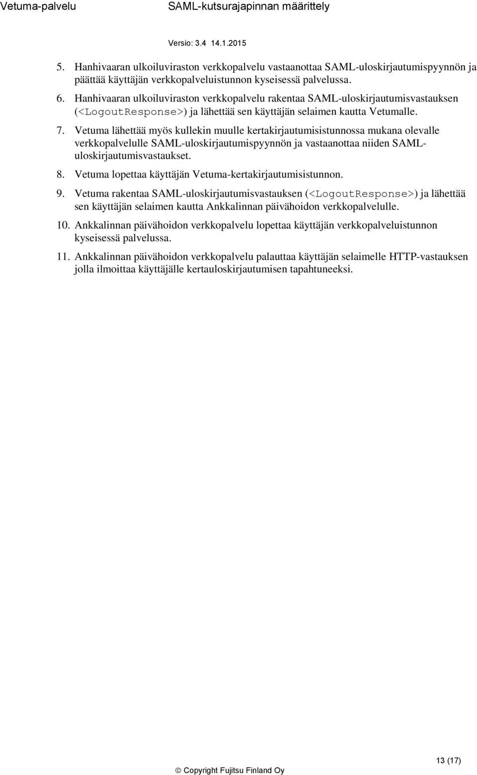 Vetuma lähettää myös kullekin muulle kertakirjautumisistunnssa mukana levalle verkkpalvelulle SAML-ulskirjautumispyynnön ja vastaanttaa niiden SAMLulskirjautumisvastaukset. 8.