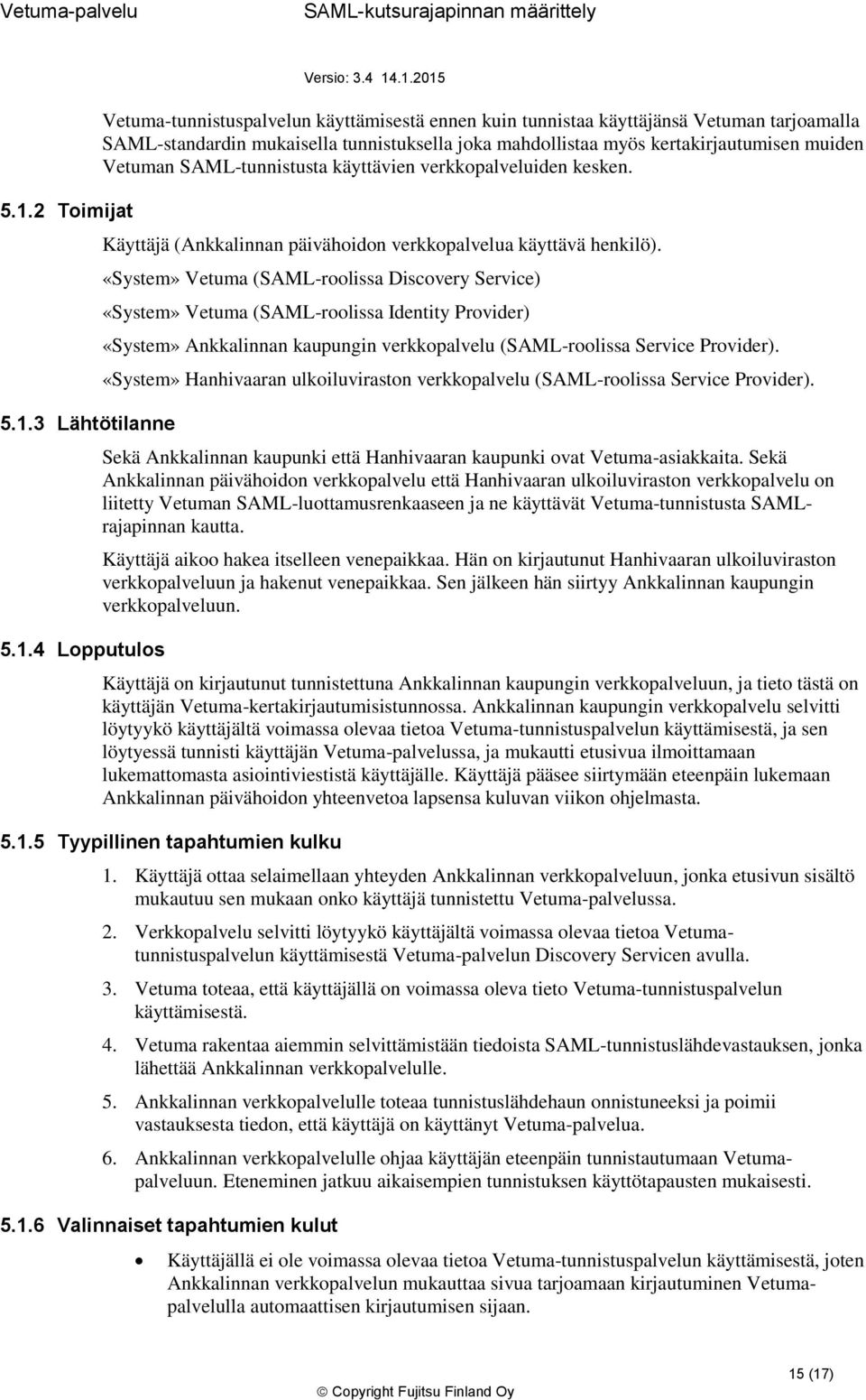 mahdllistaa myös kertakirjautumisen muiden Vetuman SAML-tunnistusta käyttävien verkkpalveluiden kesken. Käyttäjä (Ankkalinnan päivähidn verkkpalvelua käyttävä henkilö).