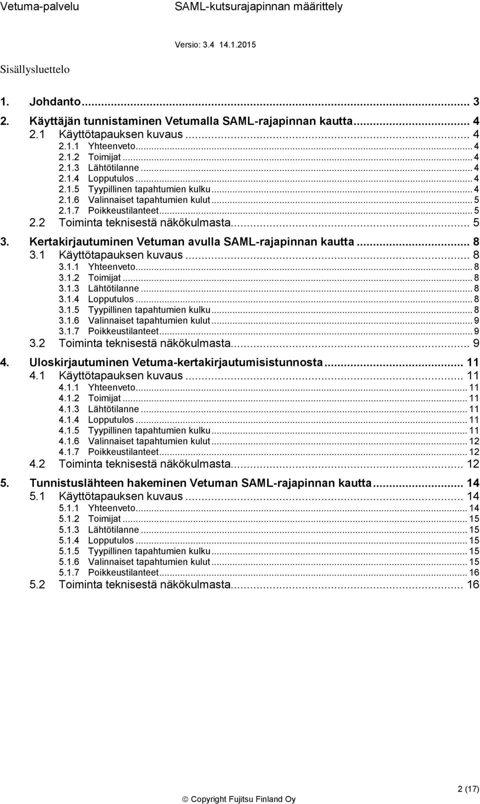 Kertakirjautuminen Vetuman avulla SAML-rajapinnan kautta... 8 3.1 Käyttötapauksen kuvaus... 8 3.1.1 Yhteenvet... 8 3.1.2 Timijat... 8 3.1.3 Lähtötilanne... 8 3.1.4 Lpputuls... 8 3.1.5 Tyypillinen tapahtumien kulku.