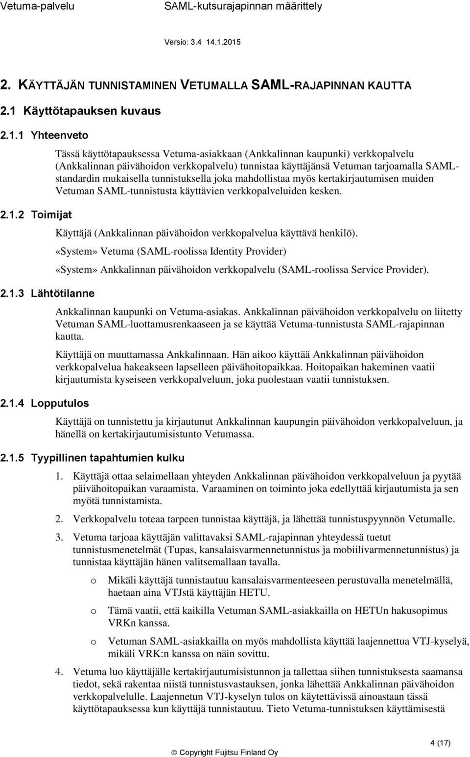 (Ankkalinnan kaupunki) verkkpalvelu (Ankkalinnan päivähidn verkkpalvelu) tunnistaa käyttäjänsä Vetuman tarjamalla SAMLstandardin mukaisella tunnistuksella jka mahdllistaa myös kertakirjautumisen