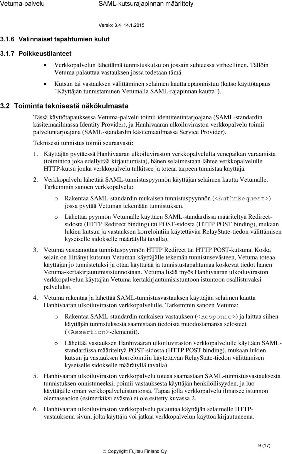 2 Timinta teknisestä näkökulmasta Tässä käyttötapauksessa Vetuma-palvelu timii identiteetintarjajana (SAML-standardin käsitemaailmassa Identity Prvider), ja Hanhivaaran ulkiluvirastn verkkpalvelu