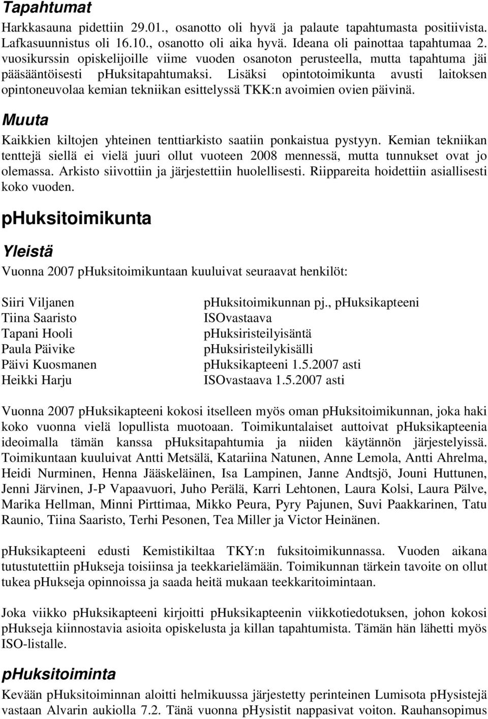 Lisäksi opintotoimikunta avusti laitoksen opintoneuvolaa kemian tekniikan esittelyssä TKK:n avoimien ovien päivinä. Muuta Kaikkien kiltojen yhteinen tenttiarkisto saatiin ponkaistua pystyyn.