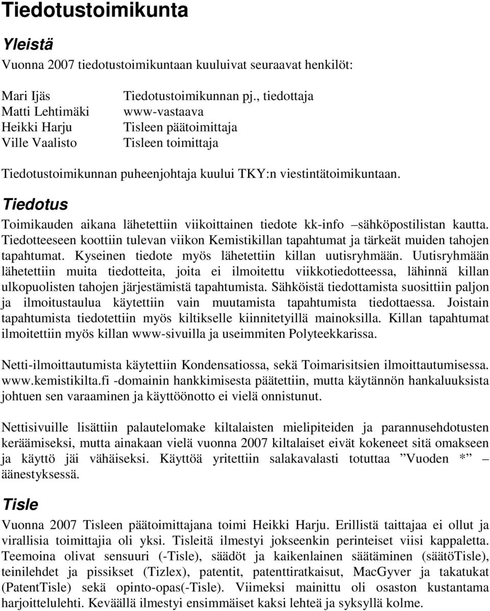 Tiedotus Toimikauden aikana lähetettiin viikoittainen tiedote kk-info sähköpostilistan kautta. Tiedotteeseen koottiin tulevan viikon Kemistikillan tapahtumat ja tärkeät muiden tahojen tapahtumat.