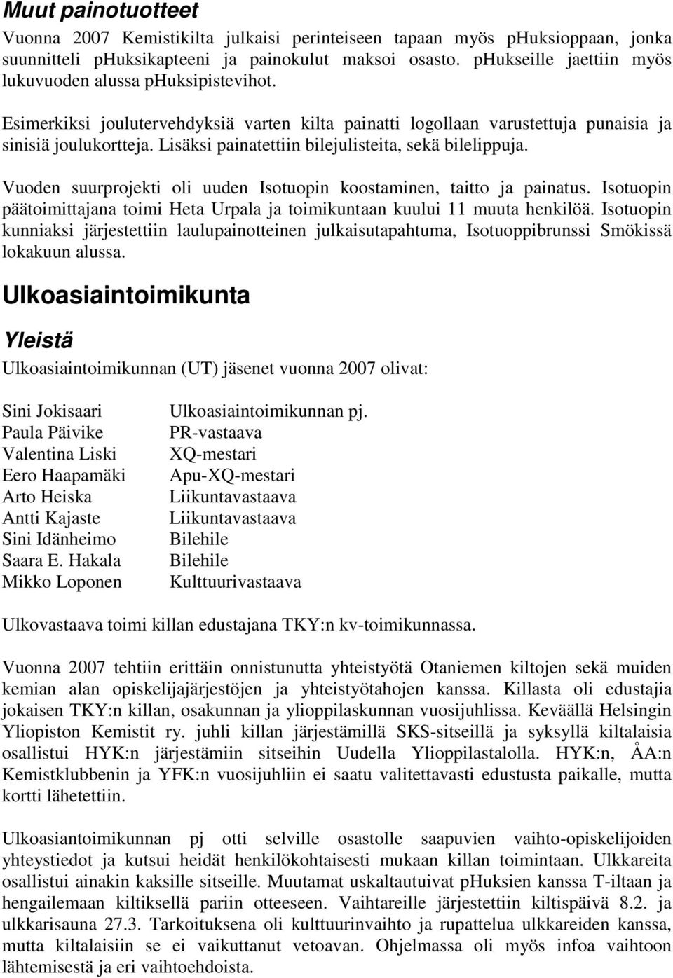 Lisäksi painatettiin bilejulisteita, sekä bilelippuja. Vuoden suurprojekti oli uuden Isotuopin koostaminen, taitto ja painatus.