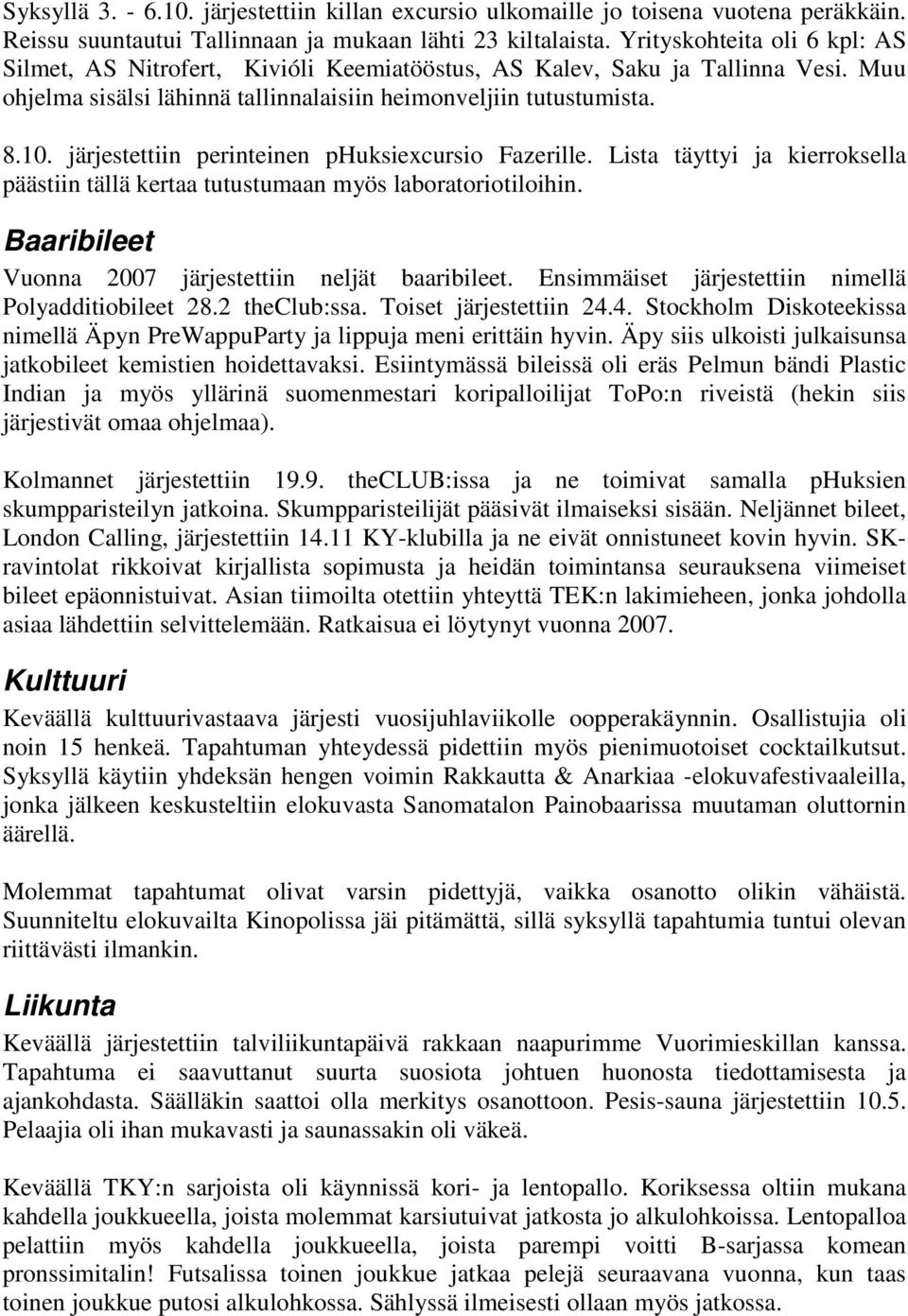 järjestettiin perinteinen phuksiexcursio Fazerille. Lista täyttyi ja kierroksella päästiin tällä kertaa tutustumaan myös laboratoriotiloihin. Baaribileet Vuonna 2007 järjestettiin neljät baaribileet.