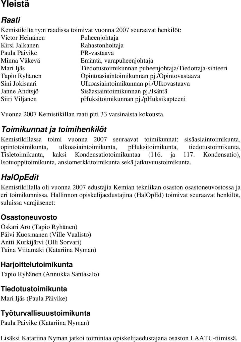 /ulkovastaava Janne Andtsjö Sisäasiaintoimikunnan pj./isäntä Siiri Viljanen phuksitoimikunnan pj./phuksikapteeni Vuonna 2007 Kemistikillan raati piti 33 varsinaista kokousta.