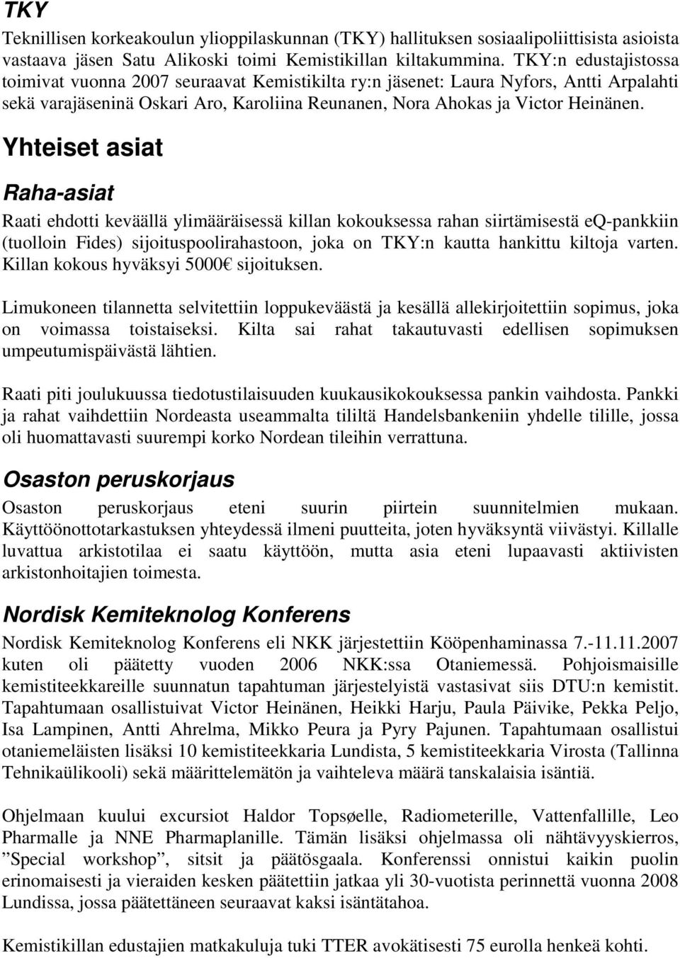 Yhteiset asiat Raha-asiat Raati ehdotti keväällä ylimääräisessä killan kokouksessa rahan siirtämisestä eq-pankkiin (tuolloin Fides) sijoituspoolirahastoon, joka on TKY:n kautta hankittu kiltoja