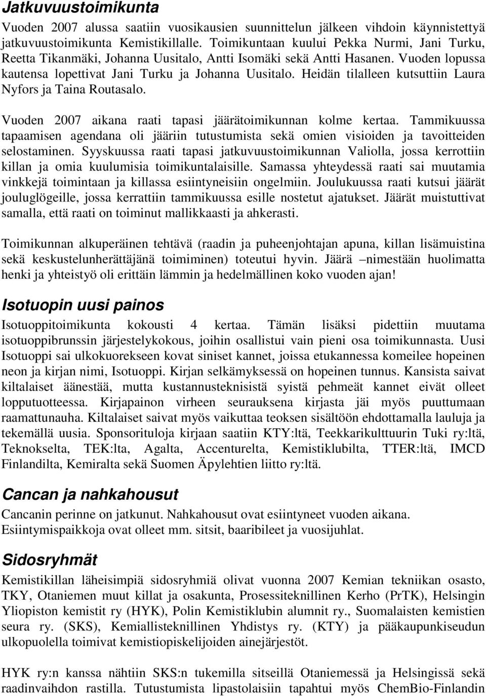 Heidän tilalleen kutsuttiin Laura Nyfors ja Taina Routasalo. Vuoden 2007 aikana raati tapasi jäärätoimikunnan kolme kertaa.