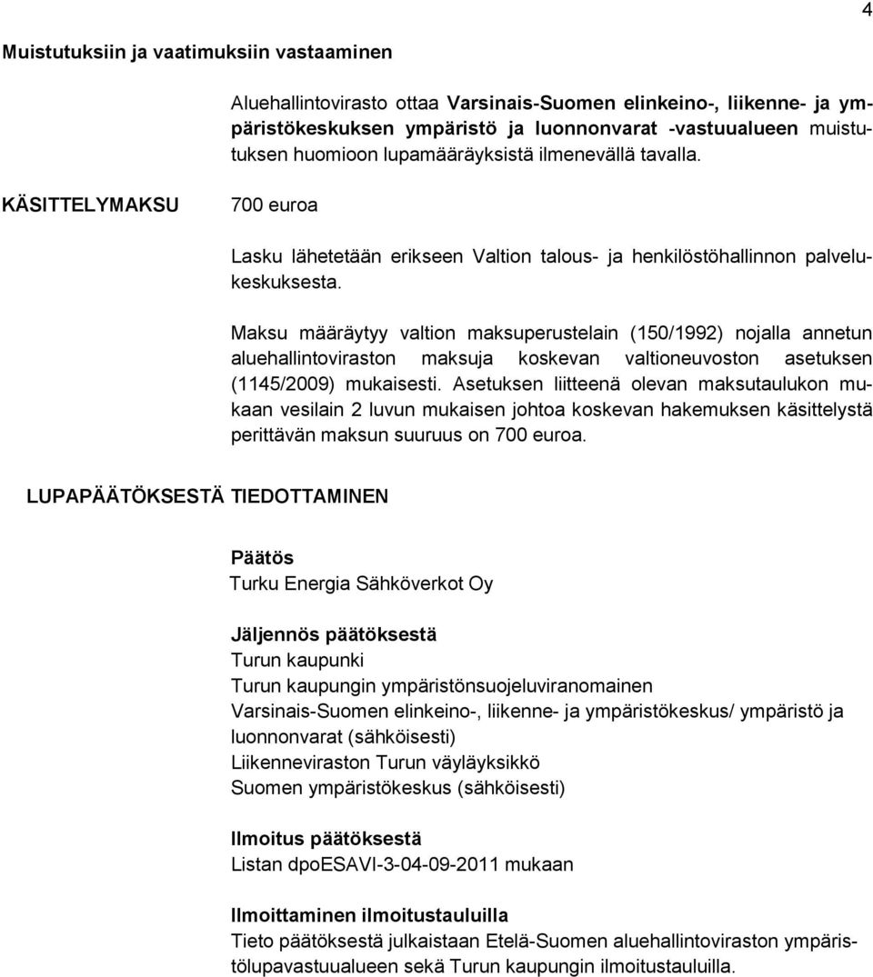 Maksu määräytyy valtion maksuperustelain (150/1992) nojalla annetun aluehallintoviraston maksuja koskevan valtioneuvoston asetuksen (1145/2009) mukaisesti.