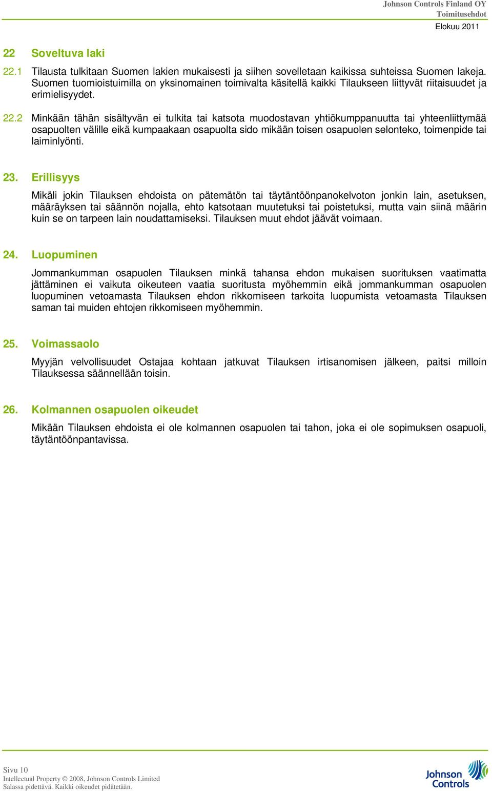 2 Minkään tähän sisältyvän ei tulkita tai katsota muodostavan yhtiökumppanuutta tai yhteenliittymää osapuolten välille eikä kumpaakaan osapuolta sido mikään toisen osapuolen selonteko, toimenpide tai