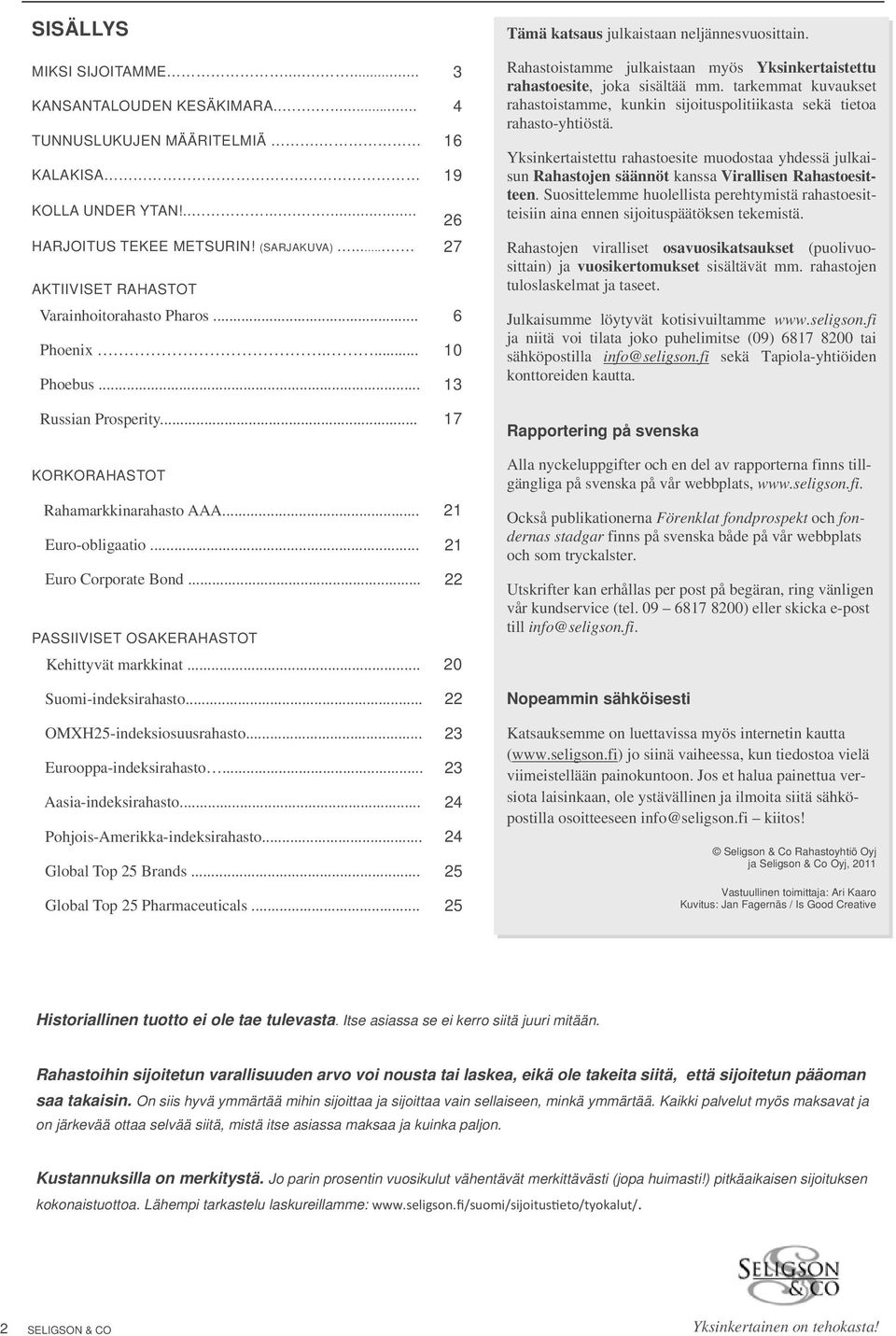 .. 22 PASSIIVISET OSAKERAHASTOT Kehittyvät markkinat... 20 Suomi-indeksirahasto... 22 OMXH25-indeksiosuusrahasto... 23 Eurooppa-indeksirahasto... 23 Aasia-indeksirahasto.