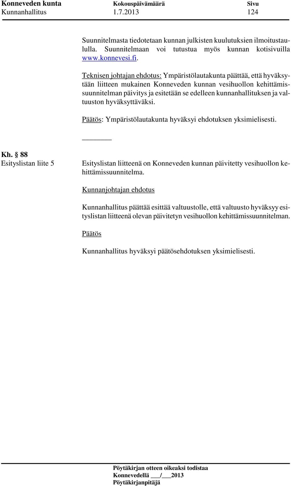 kunnanhallituksen ja valtuuston hyväksyttäväksi. : Ympäristölautakunta hyväksyi ehdotuksen yksimielisesti. Kh.