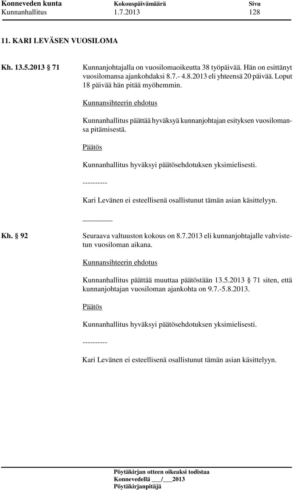 ---------- Kari Levänen ei esteellisenä osallistunut tämän asian käsittelyyn. Kh. 92 Seuraava valtuuston kokous on 8.7.2013 eli kunnanjohtajalle vahvistetun vuosiloman aikana.