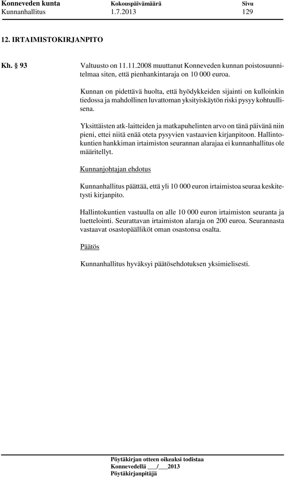 Yksittäisten atk-laitteiden ja matkapuhelinten arvo on tänä päivänä niin pieni, ettei niitä enää oteta pysyvien vastaavien kirjanpitoon.