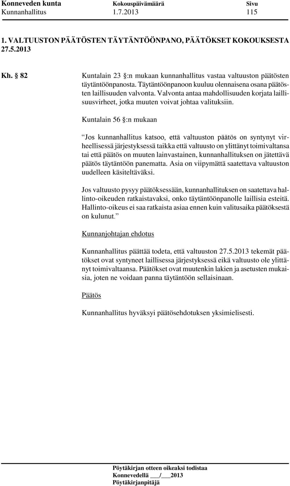 Kuntalain 56 :n mukaan Jos kunnanhallitus katsoo, että valtuuston päätös on syntynyt virheellisessä järjestyksessä taikka että valtuusto on ylittänyt toimivaltansa tai että päätös on muuten