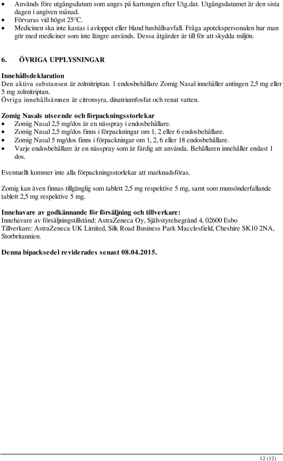 ÖVRIGA UPPLYSNINGAR Innehållsdeklaration Den aktiva substansen är zolmitriptan. 1 endosbehållare Zomig Nasal innehåller antingen 2,5 mg eller 5 mg zolmitriptan.