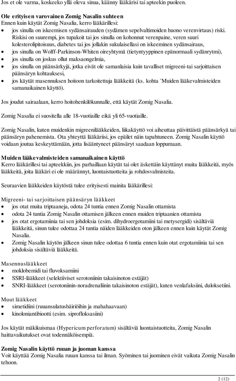 Riskisi on suurempi, jos tupakoit tai jos sinulla on kohonnut verenpaine, veren suuri kolesterolipitoisuus, diabetes tai jos jollakin sukulaisellasi on iskeeminen sydänsairaus, jos sinulla on