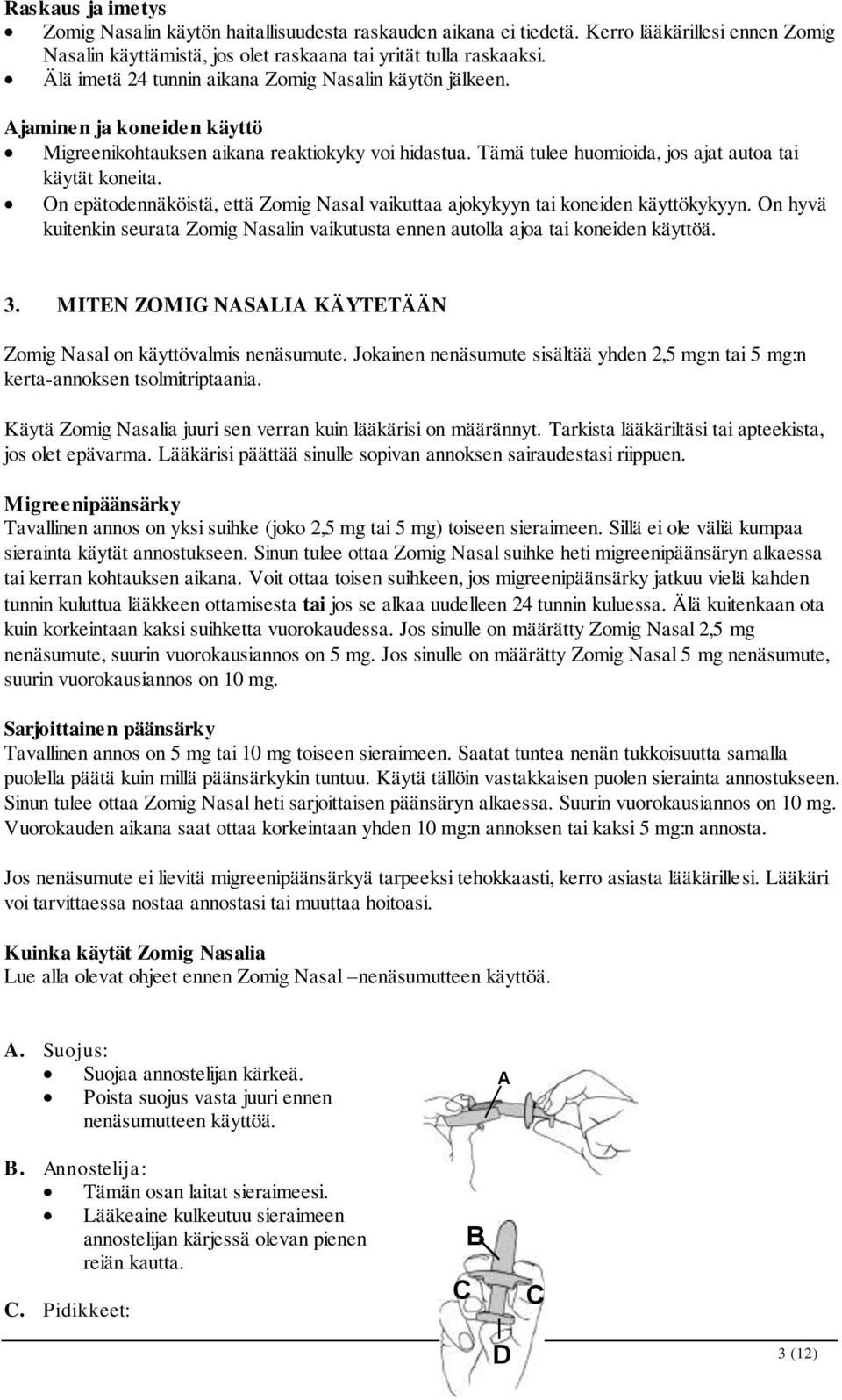 On epätodennäköistä, että Zomig Nasal vaikuttaa ajokykyyn tai koneiden käyttökykyyn. On hyvä kuitenkin seurata Zomig Nasalin vaikutusta ennen autolla ajoa tai koneiden käyttöä. 3.